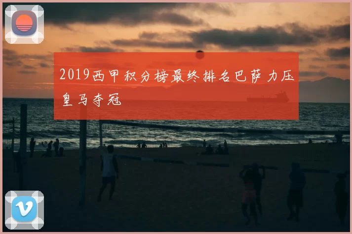 2019西甲积分榜最终排名巴萨力压皇马夺冠