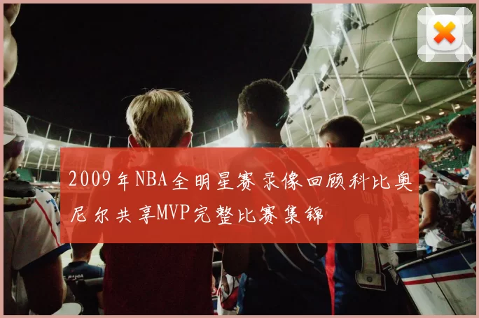 2009年NBA全明星赛录像回顾科比奥尼尔共享MVP完整比赛集锦