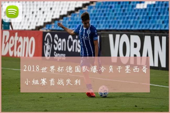 2018世界杯德国队爆冷负于墨西哥小组赛首战失利