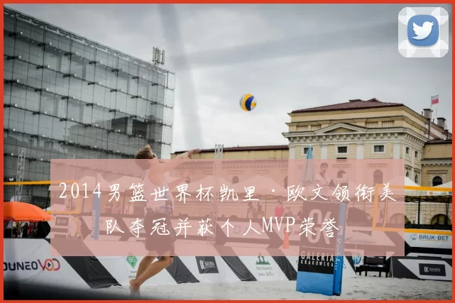 2014男篮世界杯凯里·欧文领衔美国队夺冠并获个人MVP荣誉