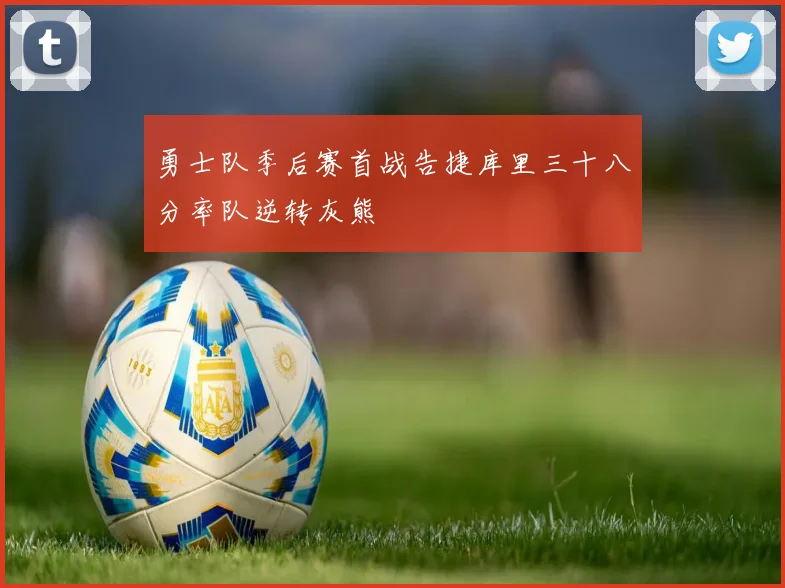 勇士队季后赛首战告捷库里三十八分率队逆转灰熊
